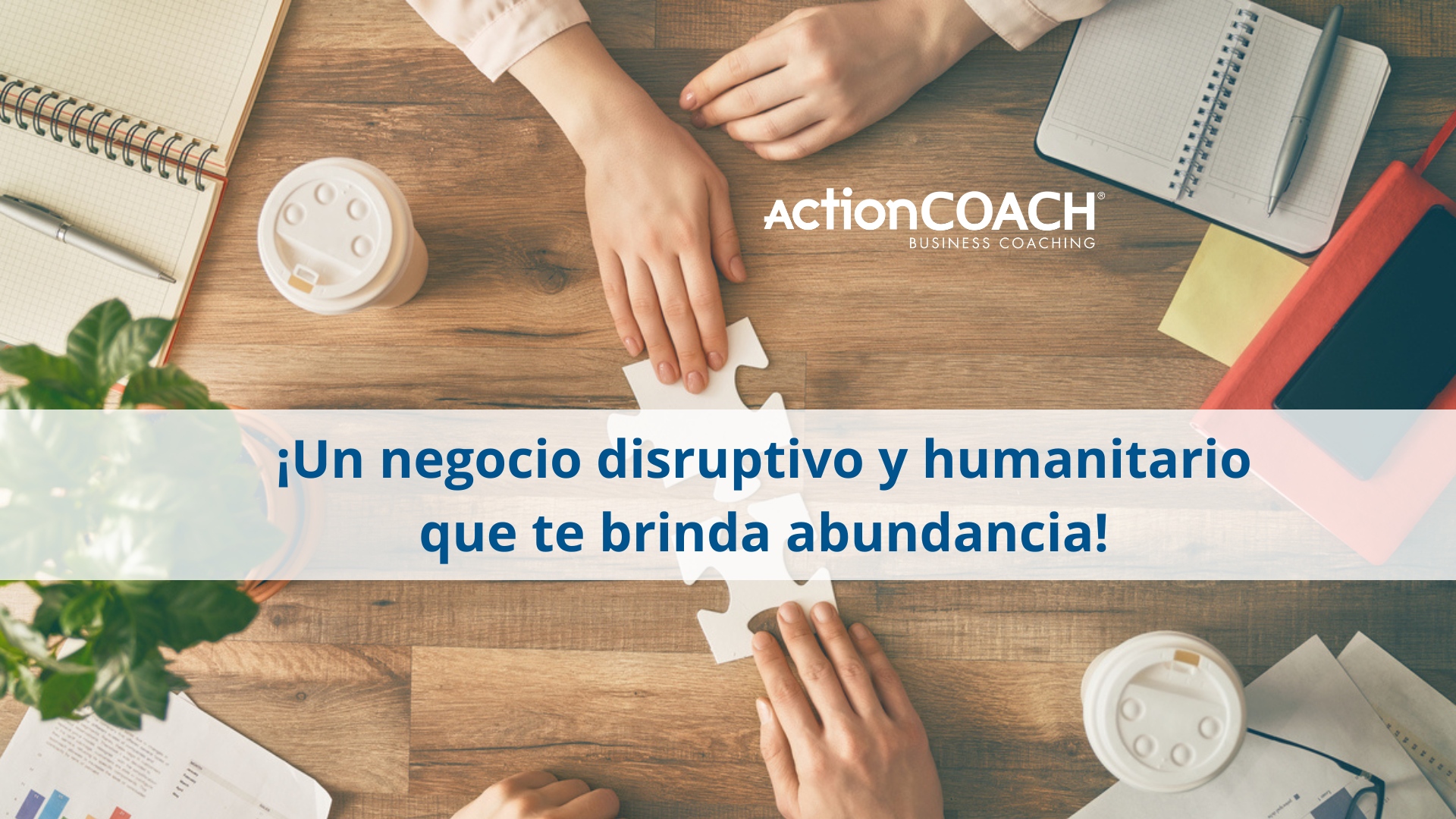 ActionCOACH: ¡Un negocio disruptivo y humanitario que te brinda abundancia!